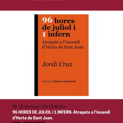 Presentació del llibre "96 hores de juliol i 1 infern. Atrapats a l'incendi d'Horta de Sant Joan" amb l'autor Jordi Cruz